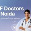 How to Identify top IVF Doctors in Noida for Successful Fertility?