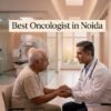 Best Oncologist in Noida for Critical Cancer Care