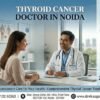 How Do Thyroid Cancer Doctors In Noida Monitor Recovery?