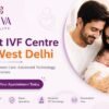 Best IVF Center in West Delhi with High Success Rates