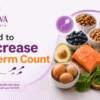 Food to Increase Sperm Count – Expert Fertility Guidance