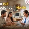 Best IVF Specialist in Noida | Advanced IVF Technology