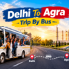 Most Liked Delhi To Agra Trip By Bus